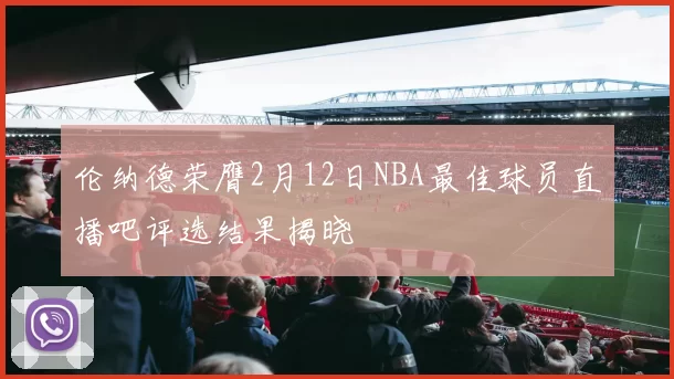 伦纳德荣膺2月12日NBA最佳球员直播吧评选结果揭晓